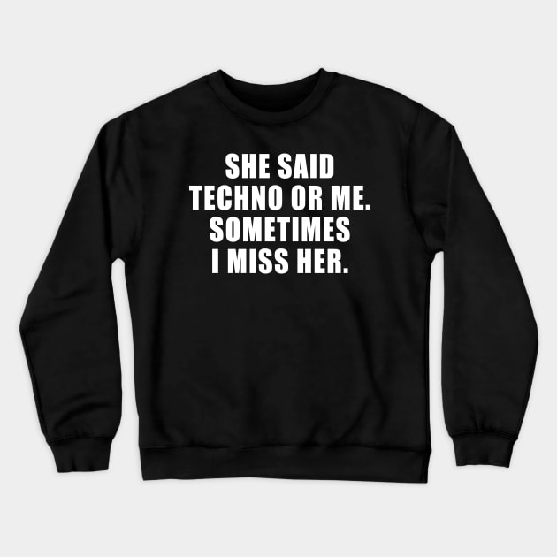 SHE SAID TECHNO OR ME SOMETIMES I MISS HER Crewneck Sweatshirt by TheCosmicTradingPost